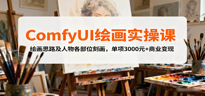 ComfyUI绘画实操课，绘画思路及人物各部位刻画，单项3000元+商业变现-副业网