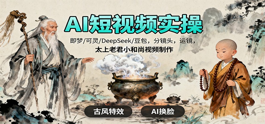 AI短视频实操，即梦/可灵/DeepSeek/豆包，分镜头，运镜，太上老君小和尚视频制作-副业网