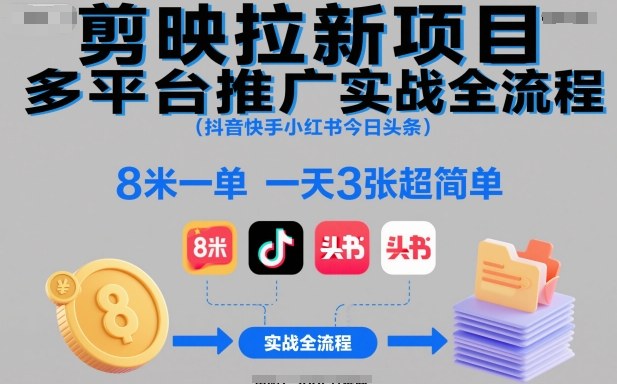 剪映拉新项目多平台推广实战全流程(抖音快手小红书今日头条)，8米一单，一天3张超简单-副业网