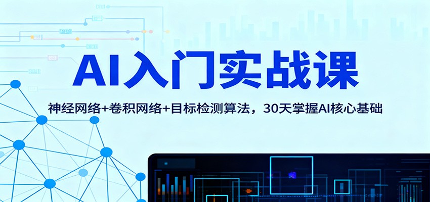 AI入门实战课：神经网络+卷积网络+目标检测算法，30天掌握AI核心基础-副业网