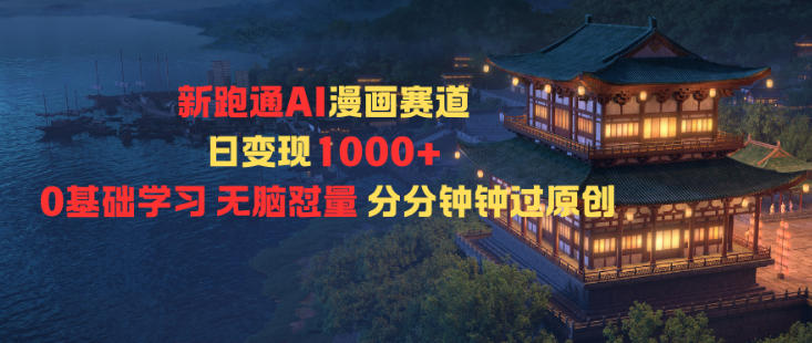 新跑通AI漫画赛道日变现1k+0基础学习无脑怼量分分钟钟过原创-副业网