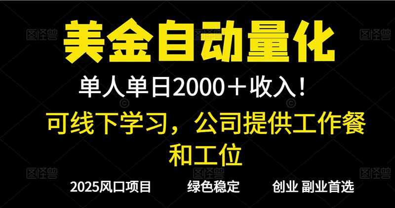 2025超前美金自动量化！单人单日收益1000+，线下学习，支持实地考察-副业网