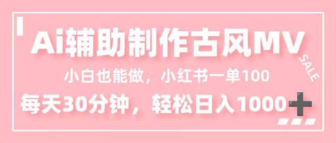 小白也能做！AI辅助制作古风MV，小红薯一单100，每天30分钟轻松日入1000+-副业网