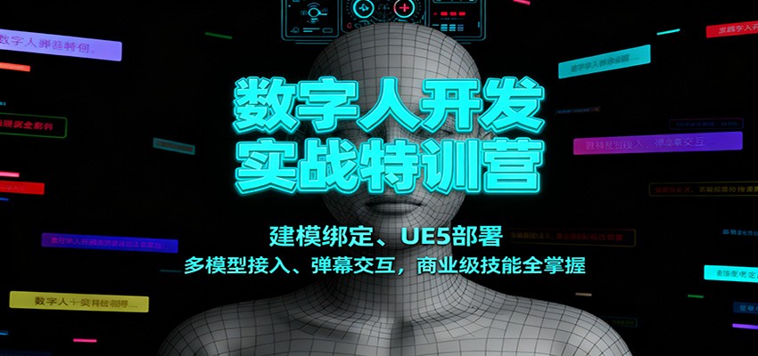 数字人开发实战特训营：建模绑定、UE5部署、多模型接入、弹幕交互，商业级技能全掌握-副业网