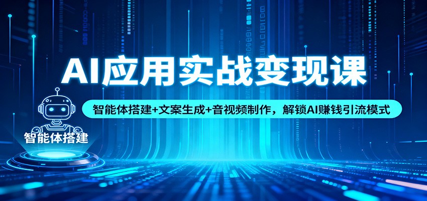 AI应用实战变现课：智能体搭建+文案生成+音视频制作，解锁AI赚钱引流模式-副业网