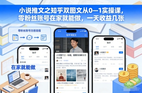 小说推文之知乎双图文从0—1实操课，零粉丝账号在家就能做，一天收益几张-副业网