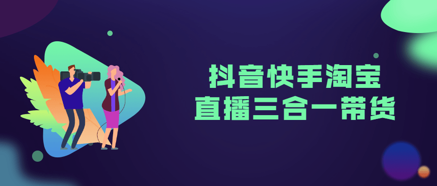 抖音快手淘宝直播三合一带货-副业网