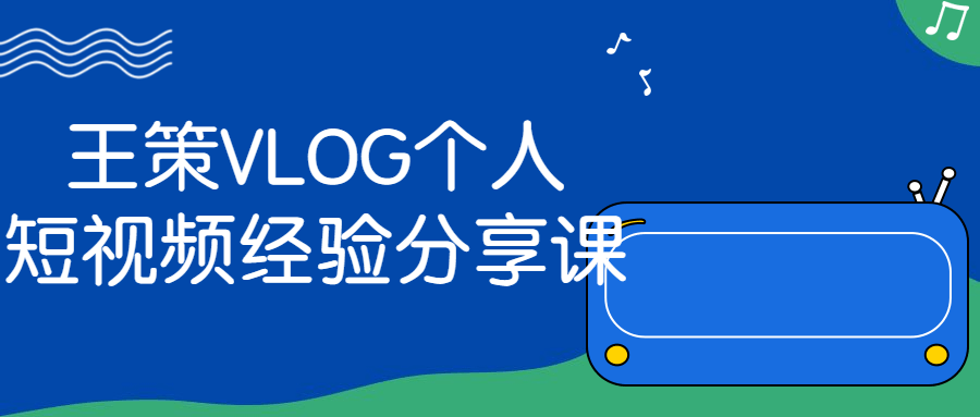 王策VLOG个人短视频经验分享课-副业网