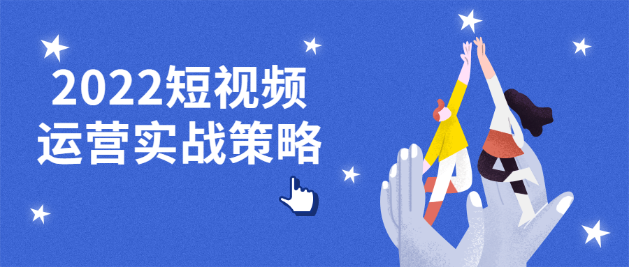 2022短视频运营实战策略-副业网