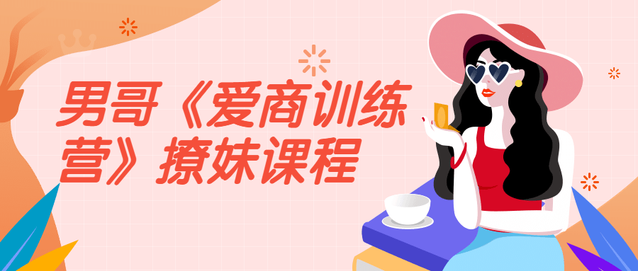 男哥《爱商训练营》撩妹课程-副业网