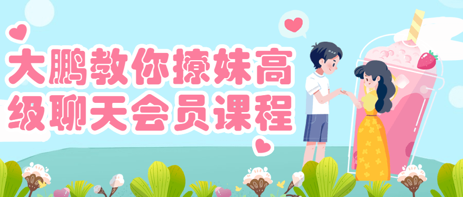 大鹏教你撩妹高级聊天会员课程-副业网