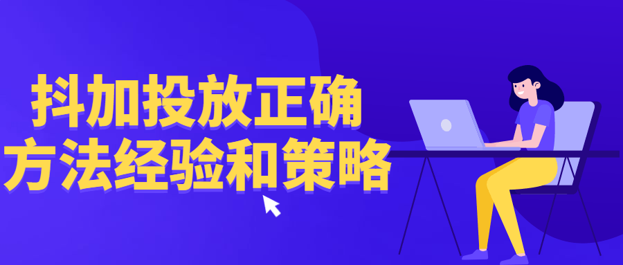 抖加投放正确方法经验和策略-副业网