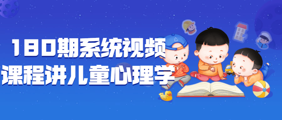 180期系统视频课程讲儿童心理学-副业网