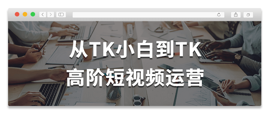 从TK小白到TK高阶短视频运营-副业网