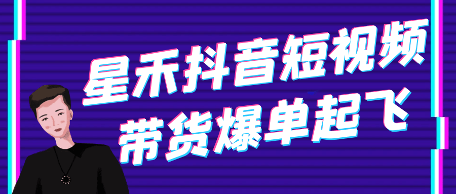 星禾抖音短视频带货爆单起飞-副业网