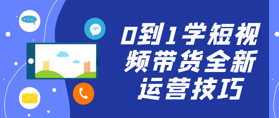 0到1学短视频带货全新运营技巧-副业网