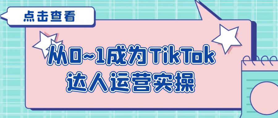 从0~1成为TikTok达人运营实操-副业网