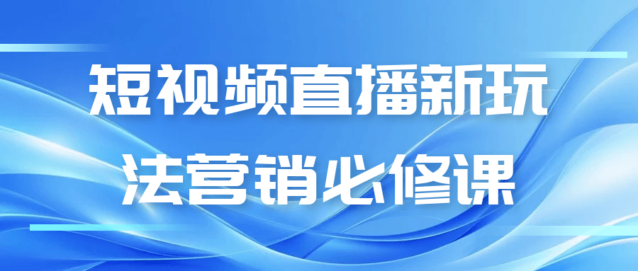 短视频直播新玩法营销必修课-副业网