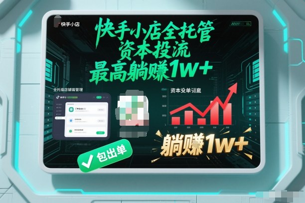 【快手小店全托管】资本投流，包出单，最高躺賺1w+【揭秘】-副业网