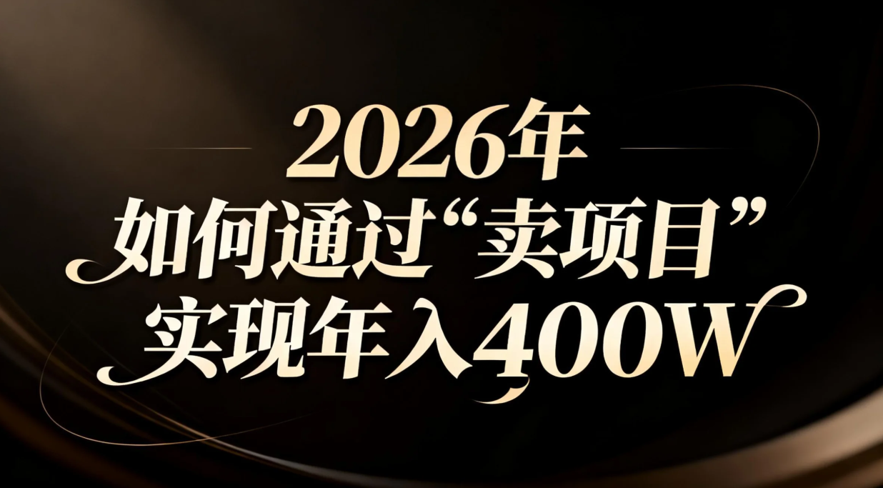 2026年如何通过“卖项目”实现年入百万-副业网