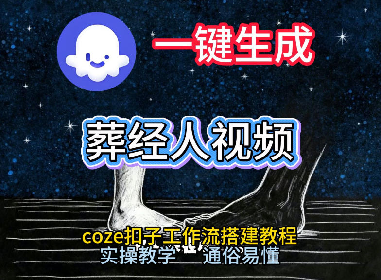 通过Coze工作流，一键生成《葬经人》爆火短视频，实操搭建教学课，通俗易懂-副业网