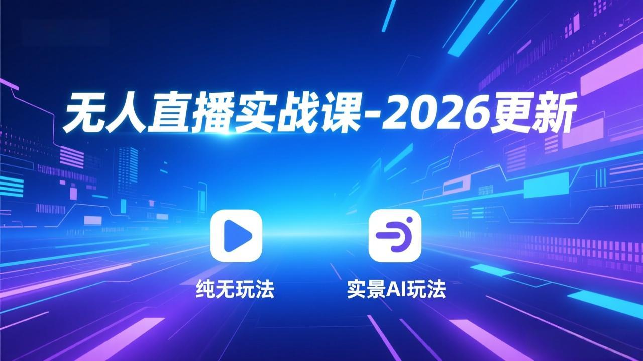 无人直播实战课-2026更新：纯无玩法、实景AI、真人玩法、绿幕玩法、真转无玩法、麒麟臂摇手等-副业网