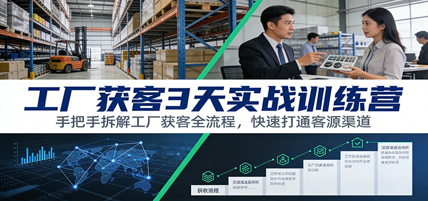 工厂获客3天实战训练营：手把手拆解工厂获客全流程，快速打通客源渠道-副业网