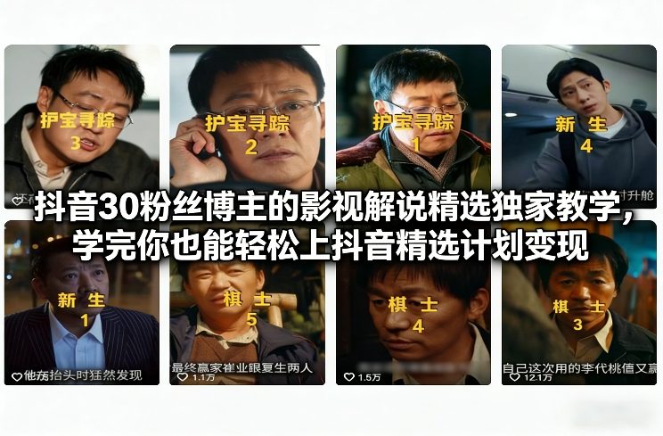 抖音30粉丝博主的影视解说精选独家教学，学完你也能轻松上抖音精选计划变现-副业网