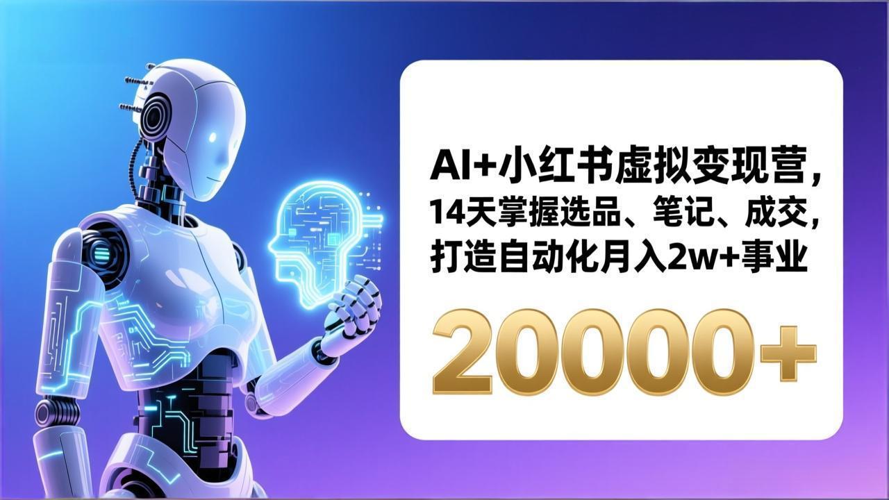 AI+小红书虚拟变现营，14天掌握选品、笔记、成交，打造自动化月入2w+事业(更新-副业网
