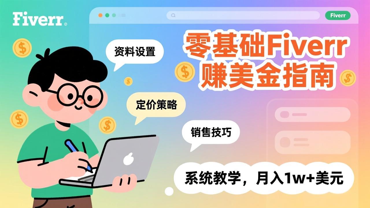 零基础Fiverr赚美金指南，涵盖资料设置、定价策略、销售技巧，系统教学，月入1w+美元-副业网