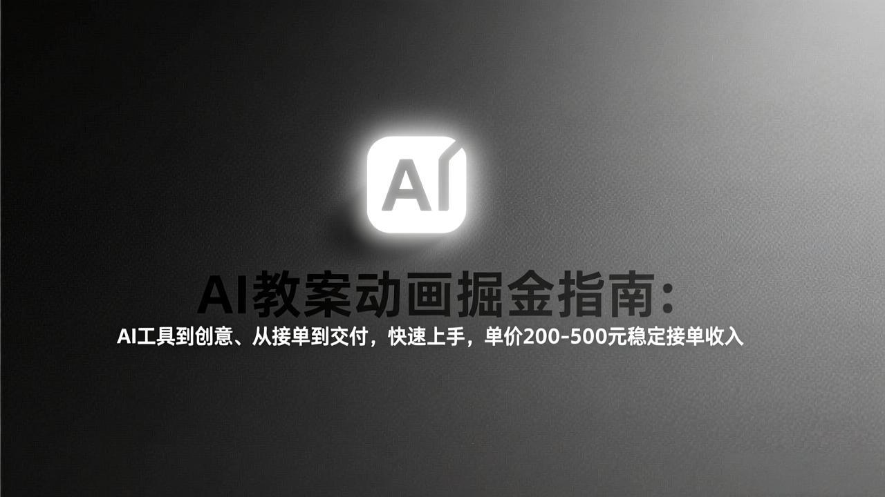 AI教案动画掘金指南：从工具到创意、从接单到交付，快速上手，单价200-500元稳定接单收入-副业网