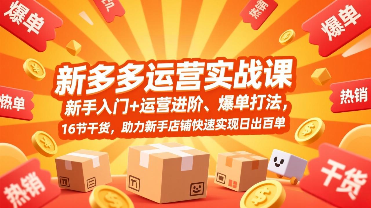 拼多多运营实战课，新手入门+运营进阶、爆单打法，16节干货，助力新手店铺快速实现日出百单-副业网