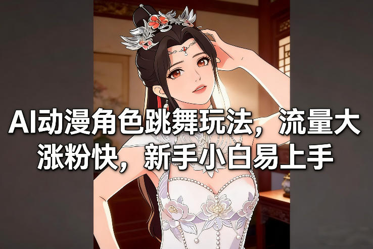 AI动漫角色跳舞玩法，流量大涨粉快，新手小白易上手-副业网