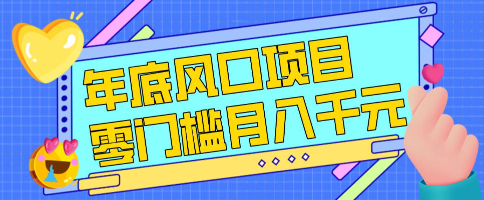 每年节假日年底风口项目，新人小白也能上手，零成本零门槛月入1w+(附渠道)【揭秘】-副业网