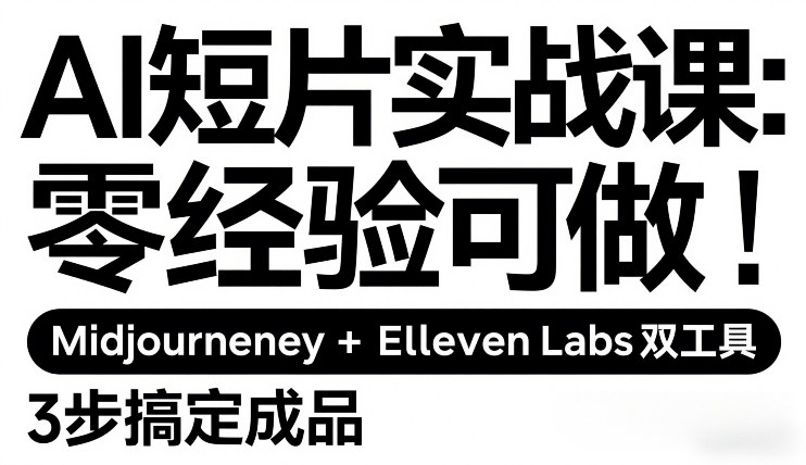 AI短片实战课：零经验可做，Midjourney+ElevenLabs双工具，3步搞定成品-副业网