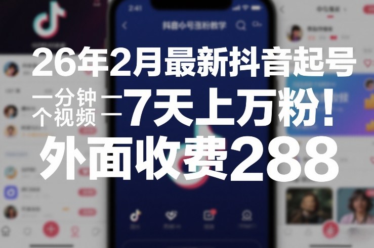 26年2月最新抖音起号涨粉教学，一分钟一个视频，7天上万粉，外面收费288-副业网