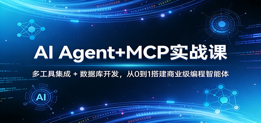 AI Agent+MCP实战课：多工具集成 + 数据库开发，从0到1搭建商业级编程智能体-副业网