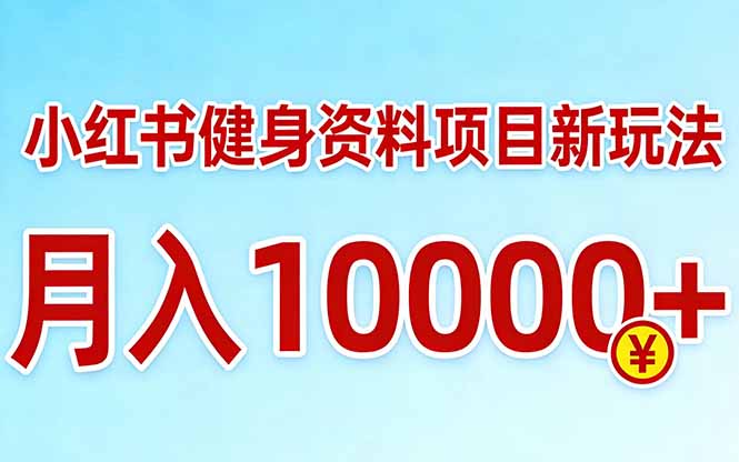 小红书健身资料项目最新玩法，月入10000＋，收益潜力可以无限放大-副业网