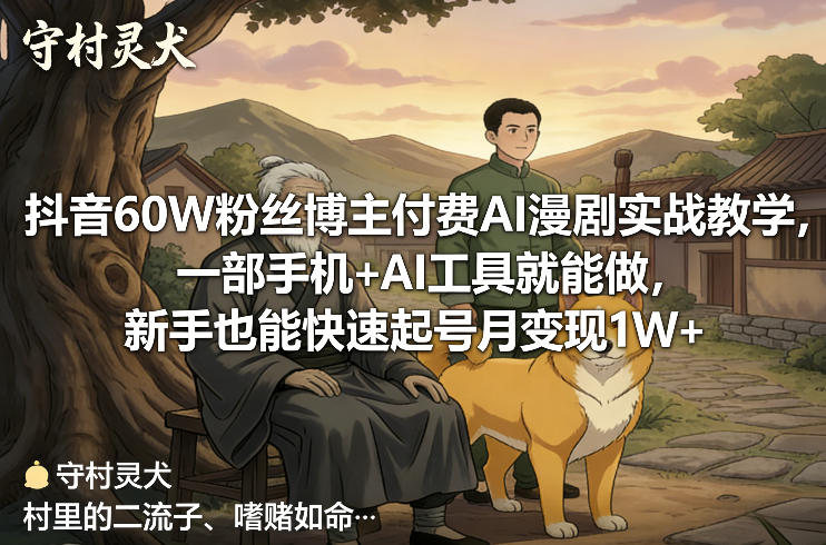 抖音60W粉丝博主付费AI漫剧实战教学，一部手机+AI工具就能做，新手也能快速起号月变现1W+-副业网