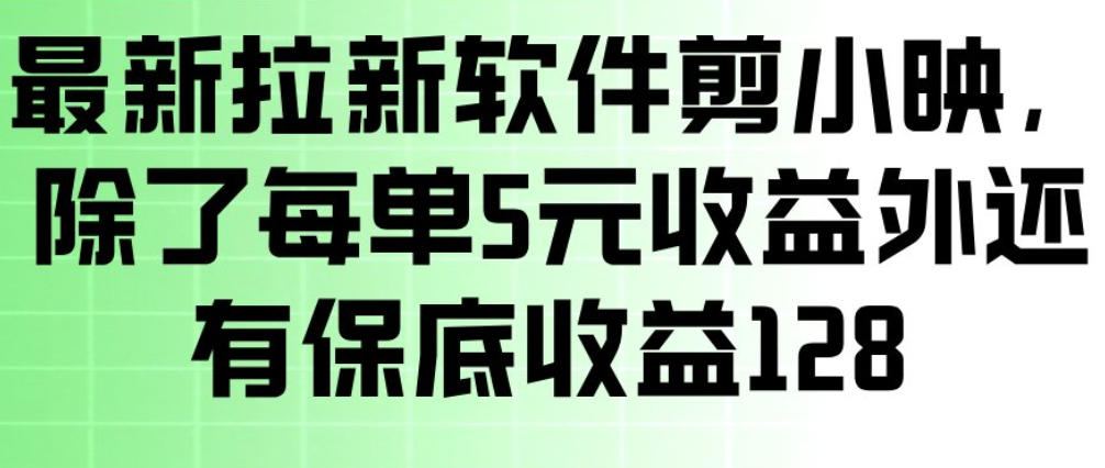 最新拉新软件剪小映，除了每单5米收益外还有保底收益128，一部手机轻松賺钱-副业网