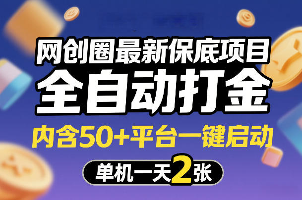 网创圈最新保底项目，全自动打金，内含50+平台一键启动，单机一天2张+【揭秘】-副业网