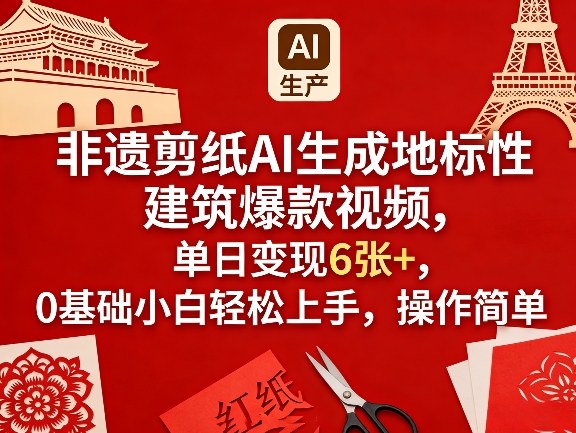 非遗剪纸AI生成地标性建筑爆款视频，单日变现6张+，0基础小白轻松上手，操作简单-副业网
