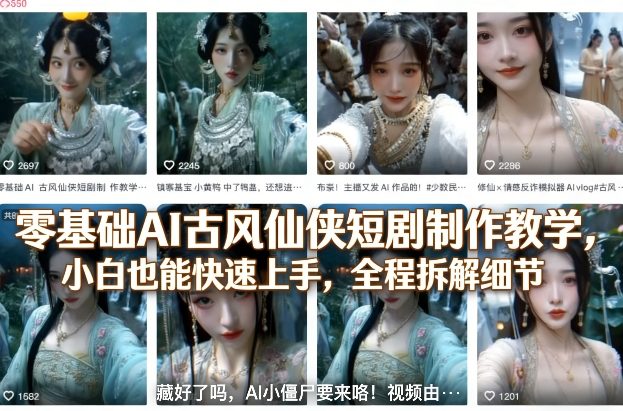 零基础AI古风仙侠短剧制作教学，小白也能快速上手，全程拆解细节-副业网