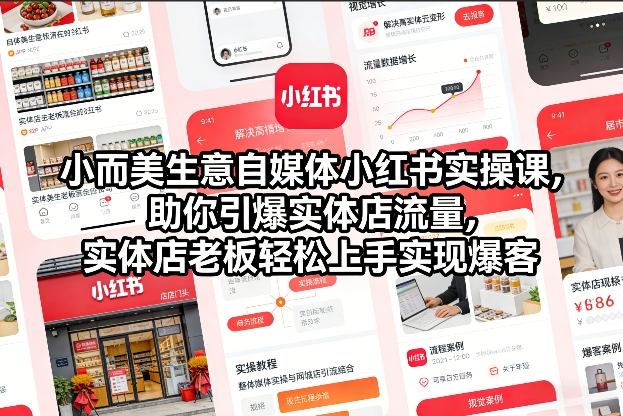 小而美生意自媒体小红书实操课，助你引爆实体店流量，实体店老板轻松上手实现爆客-副业网