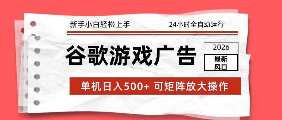 2026最新谷歌游戏广告 单机日入500+ 24小时全自动运行，新手小白轻松玩转-副业网